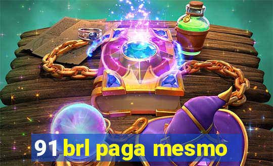 91 brl paga mesmo